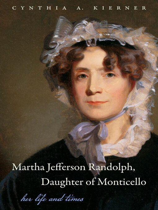 Title details for Martha Jefferson Randolph, Daughter of Monticello by Cynthia A. Kierner - Available